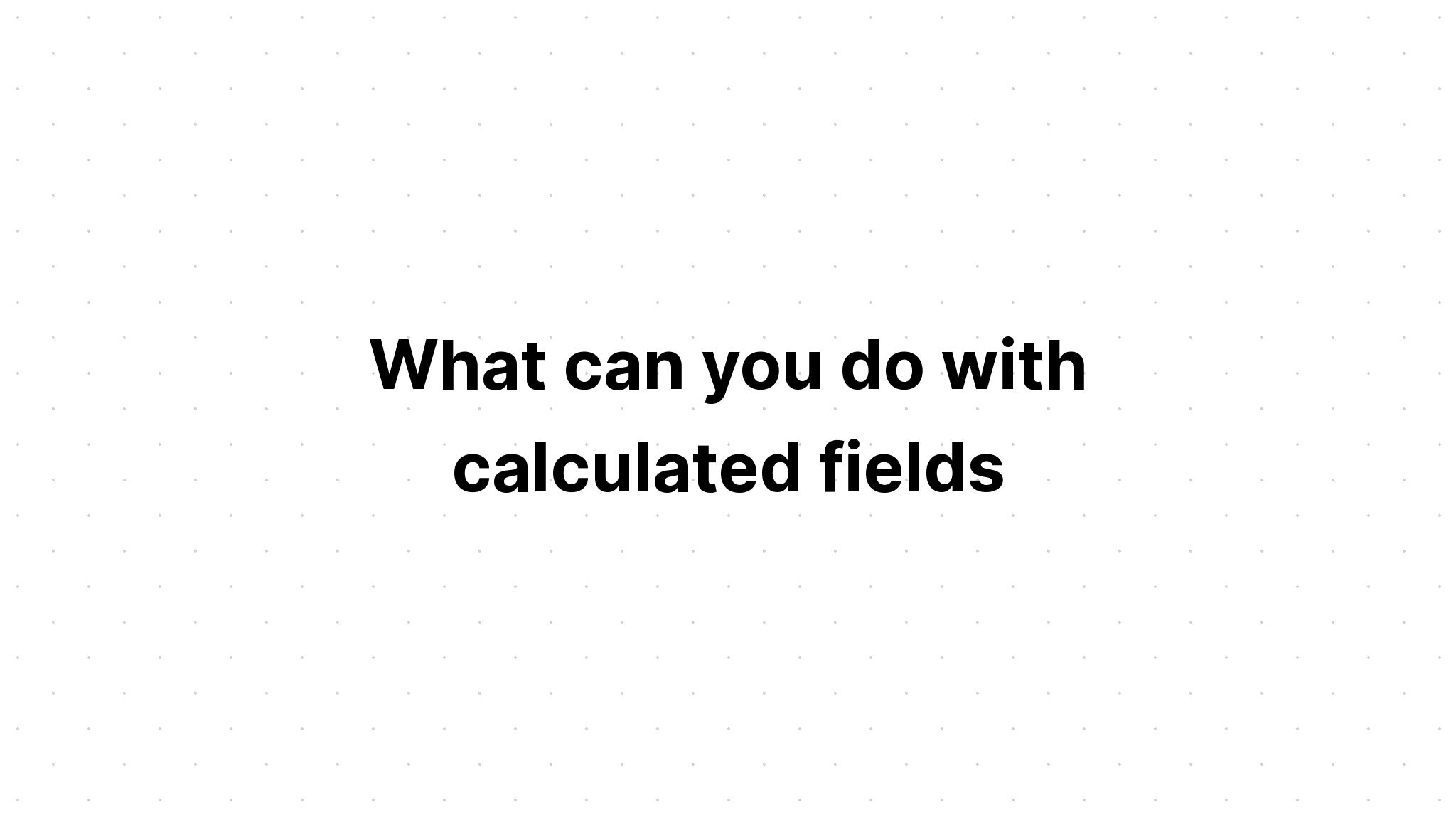 what-can-you-do-with-calculated-fields